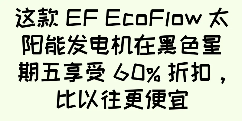 这款 EF EcoFlow 太阳能发电机在黑色星期五享受 60% 折扣，比以往更便宜
