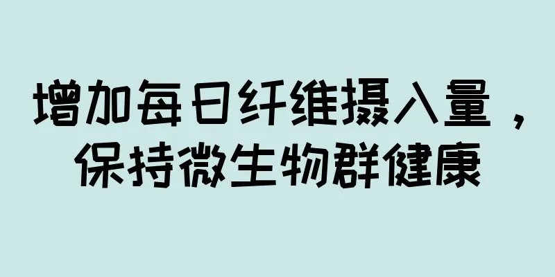 增加每日纤维摄入量，保持微生物群健康