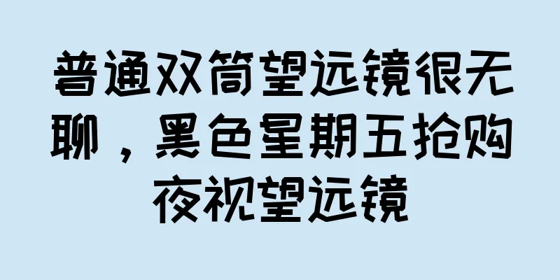 普通双筒望远镜很无聊，黑色星期五抢购夜视望远镜