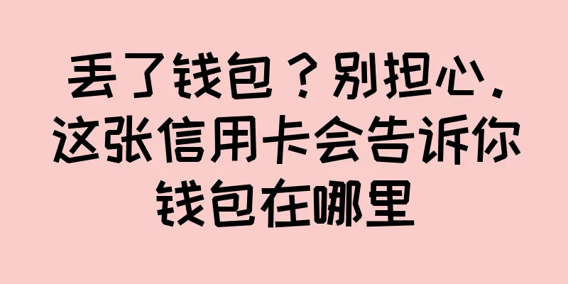 丢了钱包？别担心。这张信用卡会告诉你钱包在哪里
