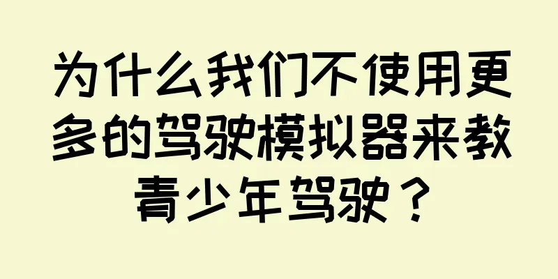 为什么我们不使用更多的驾驶模拟器来教青少年驾驶？