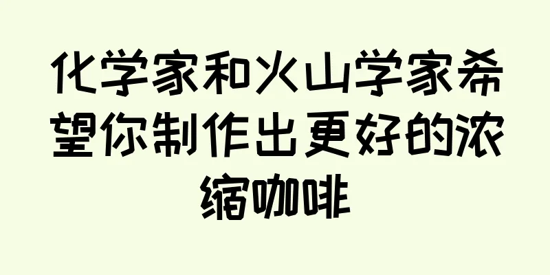 化学家和火山学家希望你制作出更好的浓缩咖啡