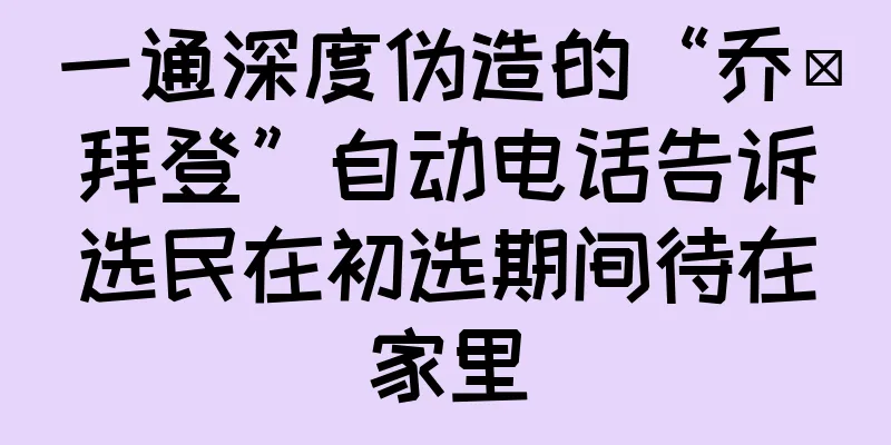 一通深度伪造的“乔·拜登”自动电话告诉选民在初选期间待在家里