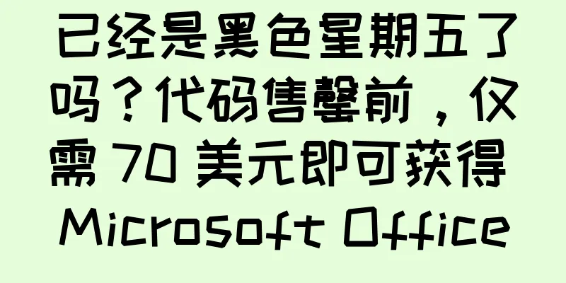 已经是黑色星期五了吗？代码售罄前，仅需 70 美元即可获得 Microsoft Office