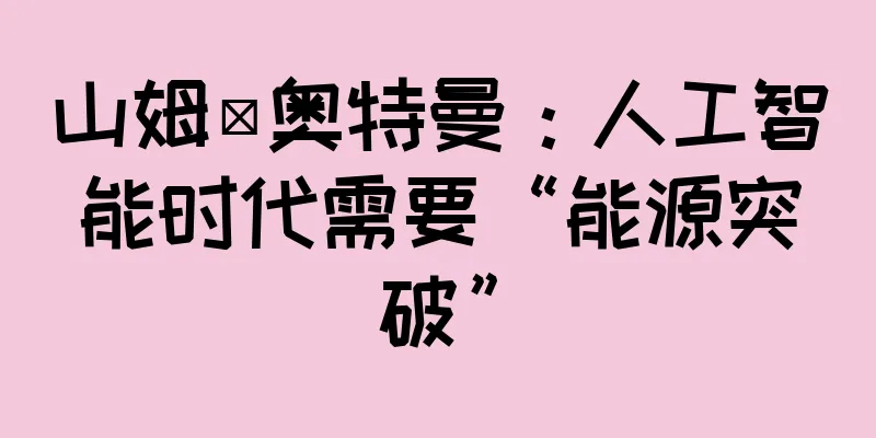 山姆·奥特曼：人工智能时代需要“能源突破”