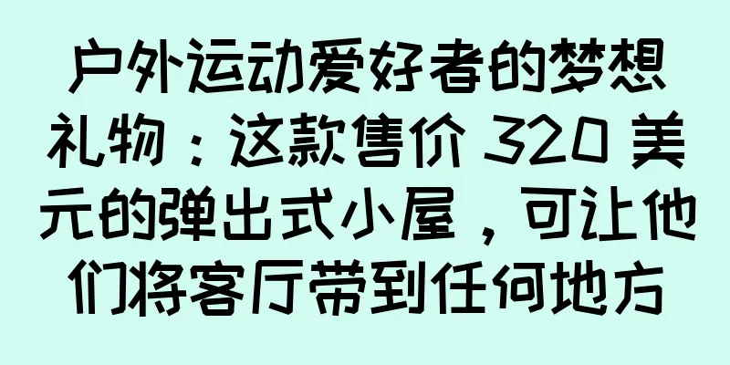 户外运动爱好者的梦想礼物：这款售价 320 美元的弹出式小屋，可让他们将客厅带到任何地方