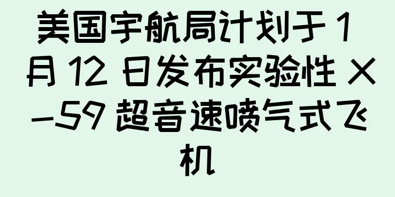美国宇航局计划于 1 月 12 日发布实验性 X-59 超音速喷气式飞机