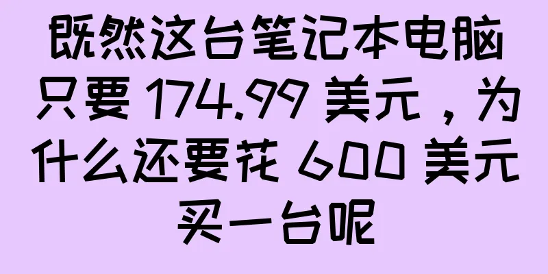 既然这台笔记本电脑只要 174.99 美元，为什么还要花 600 美元买一台呢