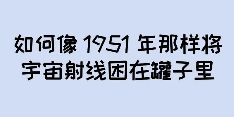 如何像 1951 年那样将宇宙射线困在罐子里
