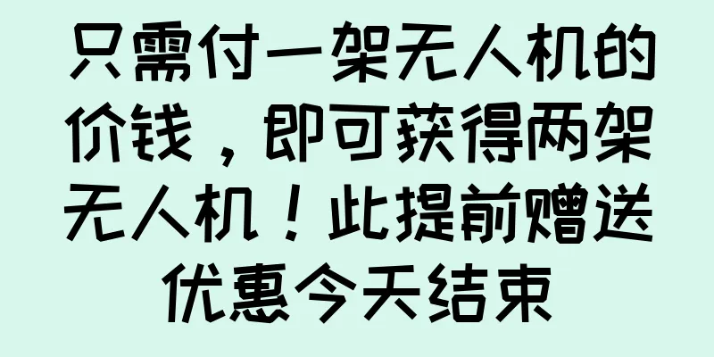 只需付一架无人机的价钱，即可获得两架无人机！此提前赠送优惠今天结束