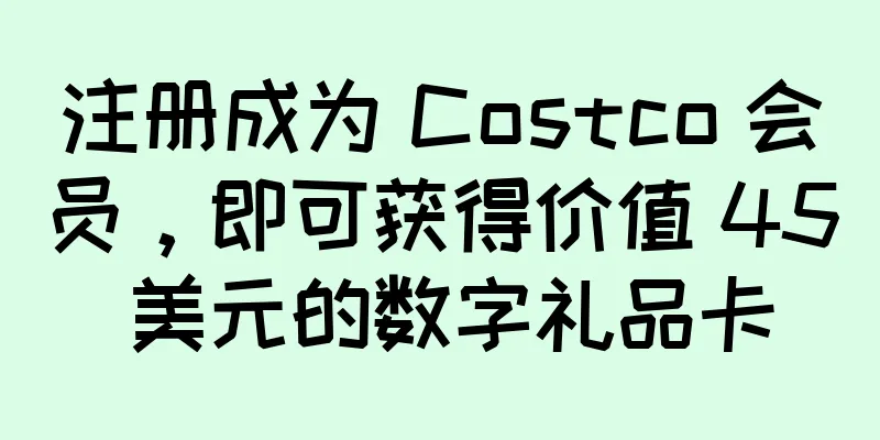 注册成为 Costco 会员，即可获得价值 45 美元的数字礼品卡