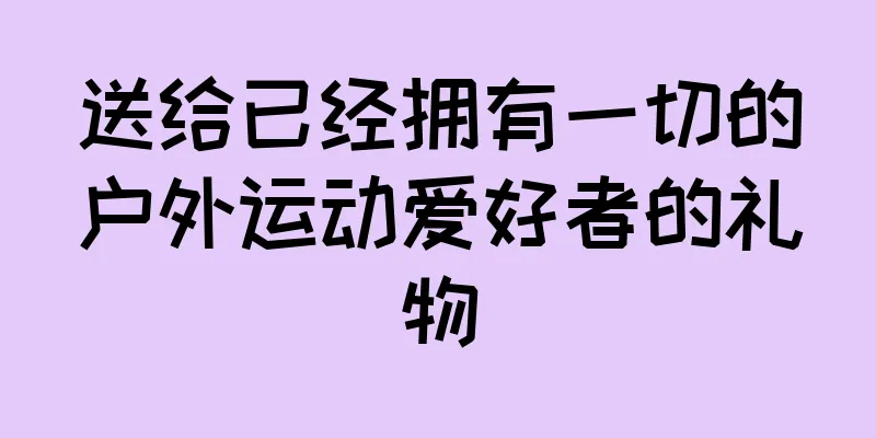 送给已经拥有一切的户外运动爱好者的礼物