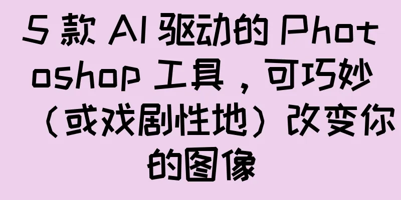 5 款 AI 驱动的 Photoshop 工具，可巧妙（或戏剧性地）改变你的图像