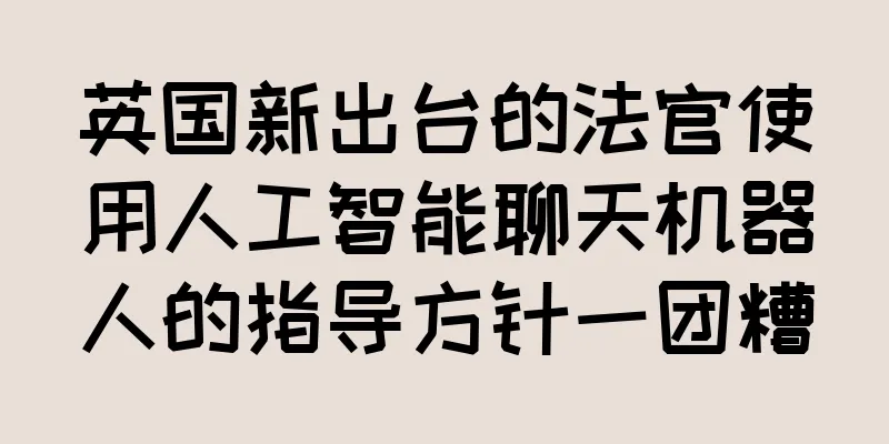 英国新出台的法官使用人工智能聊天机器人的指导方针一团糟