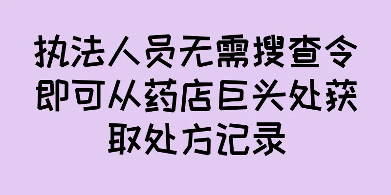 执法人员无需搜查令即可从药店巨头处获取处方记录