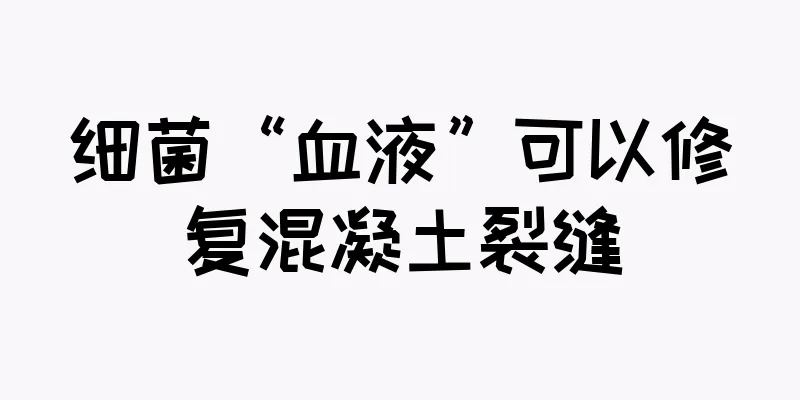 细菌“血液”可以修复混凝土裂缝