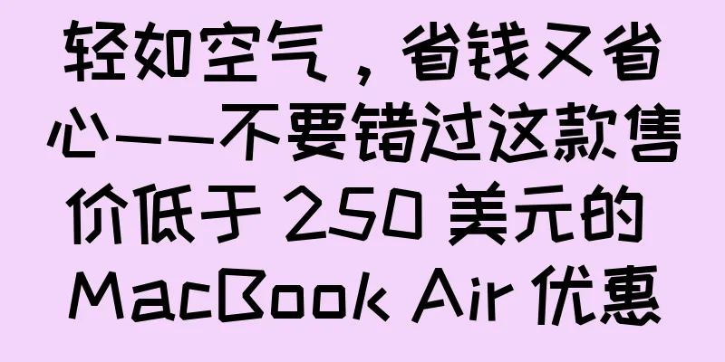 轻如空气，省钱又省心——不要错过这款售价低于 250 美元的 MacBook Air 优惠