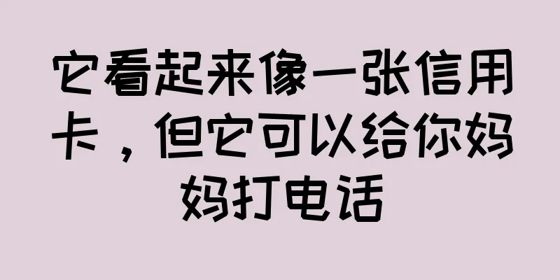 它看起来像一张信用卡，但它可以给你妈妈打电话