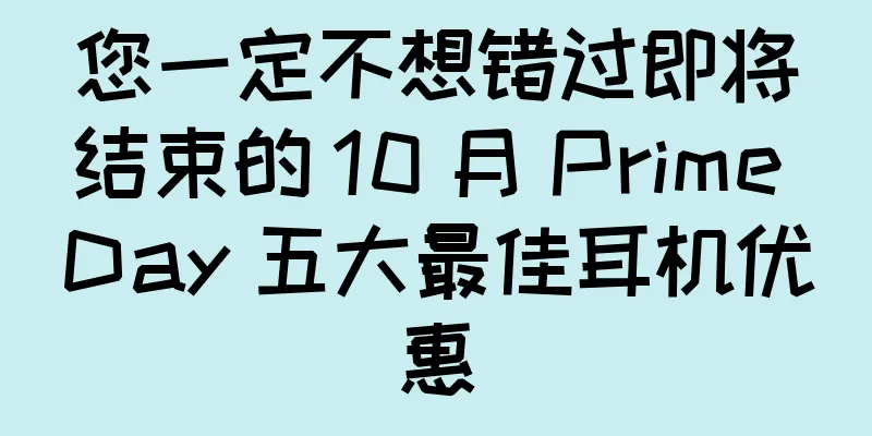 您一定不想错过即将结束的 10 月 Prime Day 五大最佳耳机优惠
