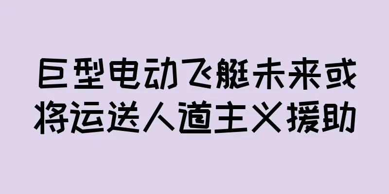 巨型电动飞艇未来或将运送人道主义援助