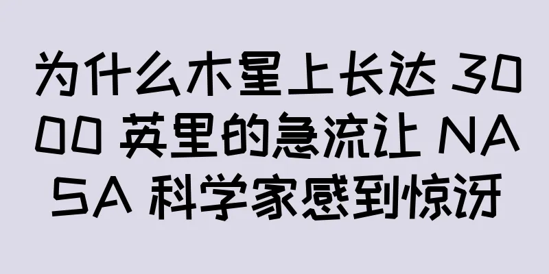 为什么木星上长达 3000 英里的急流让 NASA 科学家感到惊讶