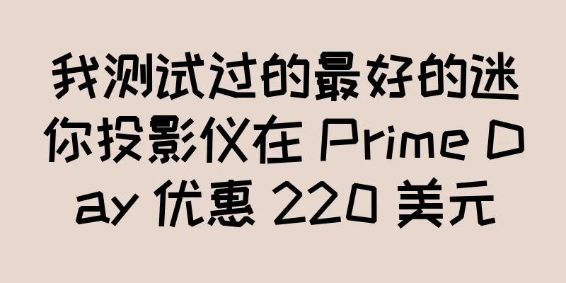 我测试过的最好的迷你投影仪在 Prime Day 优惠 220 美元