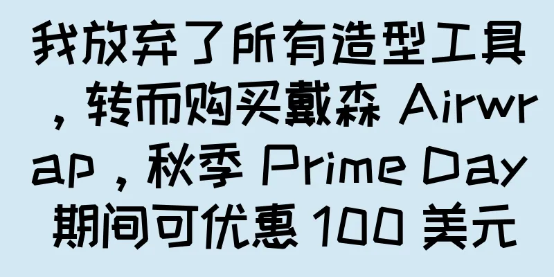 我放弃了所有造型工具，转而购买戴森 Airwrap，秋季 Prime Day 期间可优惠 100 美元