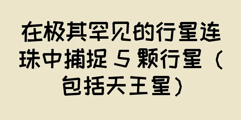 在极其罕见的行星连珠中捕捉 5 颗行星（包括天王星）