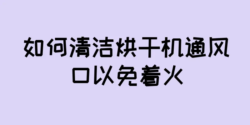 如何清洁烘干机通风口以免着火