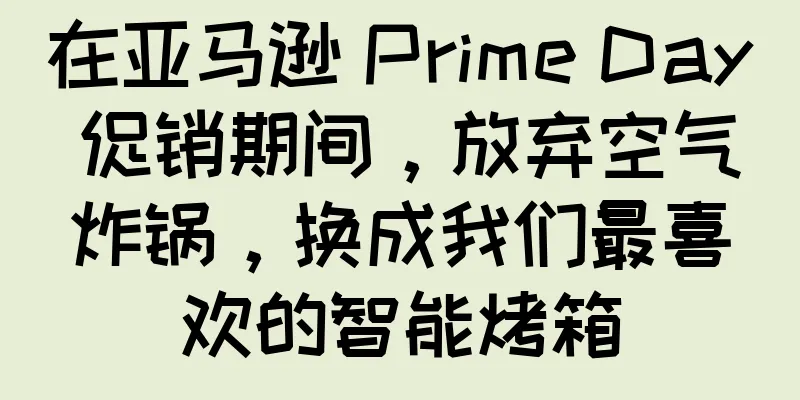 在亚马逊 Prime Day 促销期间，放弃空气炸锅，换成我们最喜欢的智能烤箱