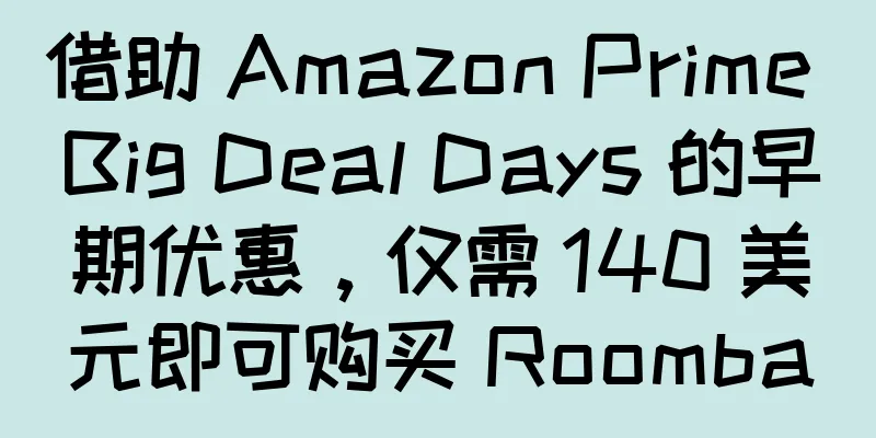借助 Amazon Prime Big Deal Days 的早期优惠，仅需 140 美元即可购买 Roomba