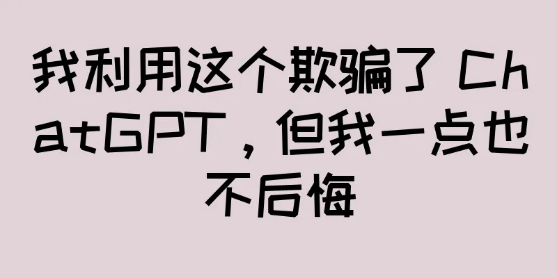 我利用这个欺骗了 ChatGPT，但我一点也不后悔