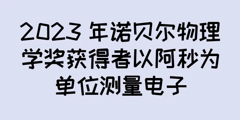 2023 年诺贝尔物理学奖获得者以阿秒为单位测量电子