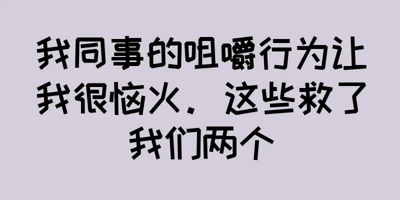 我同事的咀嚼行为让我很恼火。这些救了我们两个