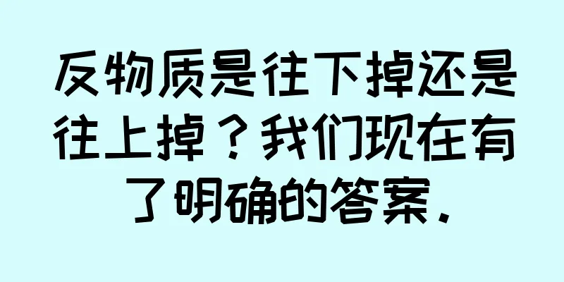 反物质是往下掉还是往上掉？我们现在有了明确的答案。