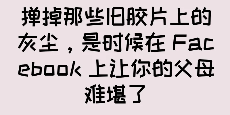 掸掉那些旧胶片上的灰尘，是时候在 Facebook 上让你的父母难堪了