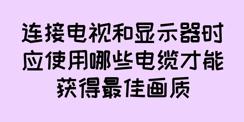 连接电视和显示器时应使用哪些电缆才能获得最佳画质