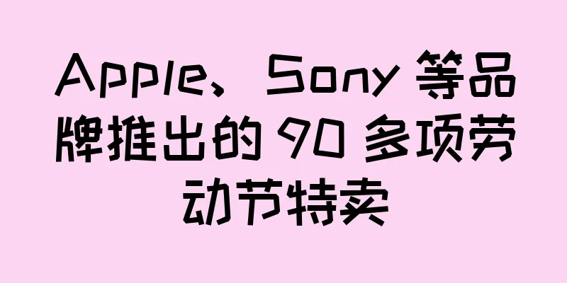 Apple、Sony 等品牌推出的 90 多项劳动节特卖