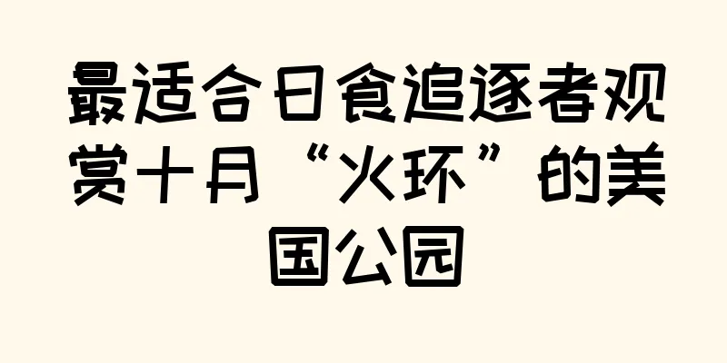 最适合日食追逐者观赏十月“火环”的美国公园
