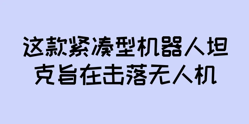这款紧凑型机器人坦克旨在击落无人机