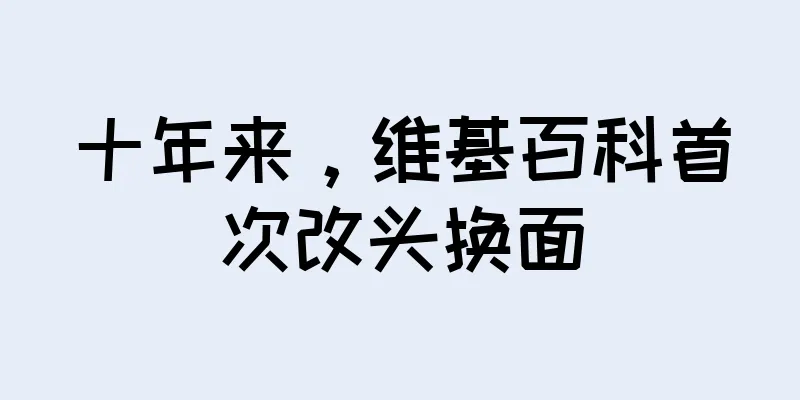 十年来，维基百科首次改头换面