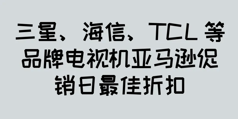 三星、海信、TCL 等品牌电视机亚马逊促销日最佳折扣