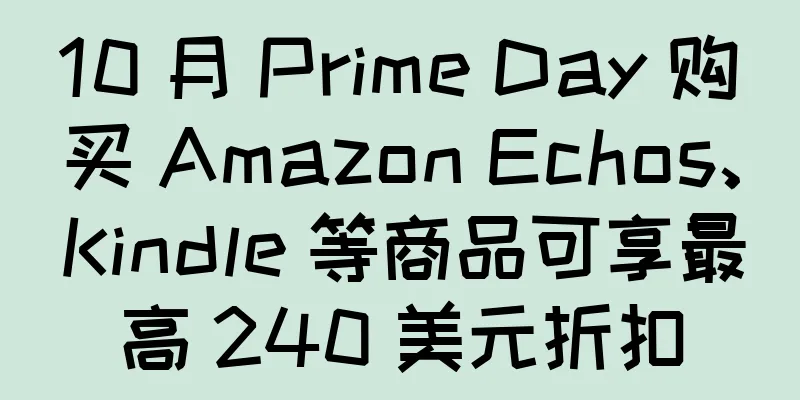 10 月 Prime Day 购买 Amazon Echos、Kindle 等商品可享最高 240 美元折扣