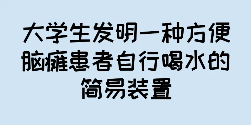 大学生发明一种方便脑瘫患者自行喝水的简易装置
