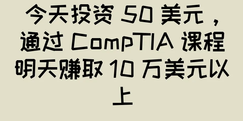 今天投资 50 美元，通过 CompTIA 课程明天赚取 10 万美元以上