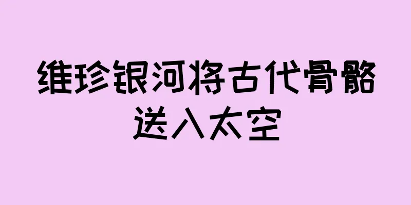 维珍银河将古代骨骼送入太空