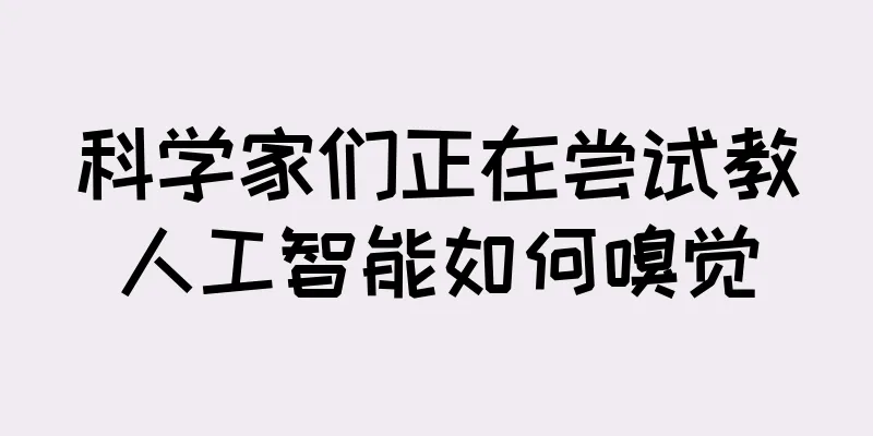 科学家们正在尝试教人工智能如何嗅觉