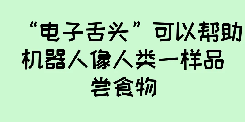 “电子舌头”可以帮助机器人像人类一样品尝食物