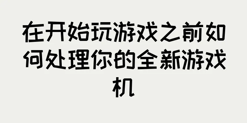 在开始玩游戏之前如何处理你的全新游戏机