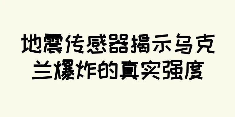 地震传感器揭示乌克兰爆炸的真实强度